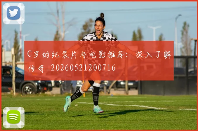 C罗的纪录片与电影推荐：深入了解传奇_20260521200716