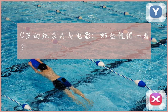 C罗的纪录片与电影：哪些值得一看？