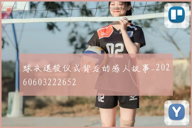 球衣退役仪式背后的感人故事_20260603222652