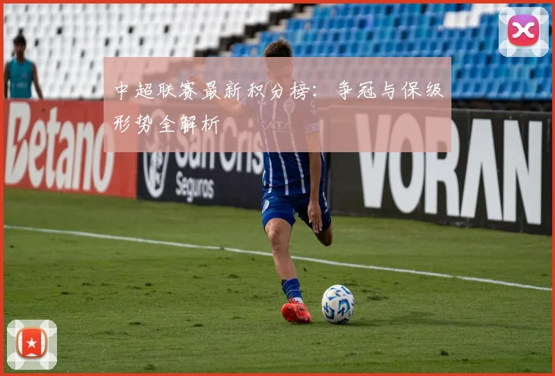 中超联赛最新积分榜:争冠与保级形势全解析